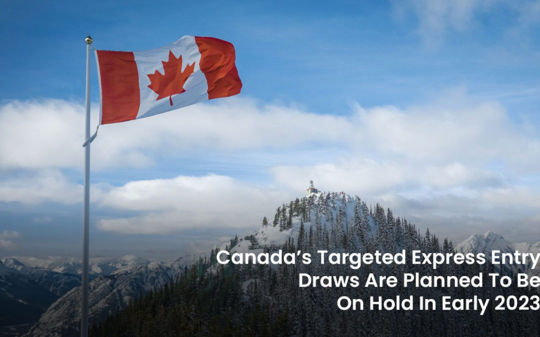 Canada’s Targeted Express Entry Draws Are Planned To Be On Hold In Early 2023