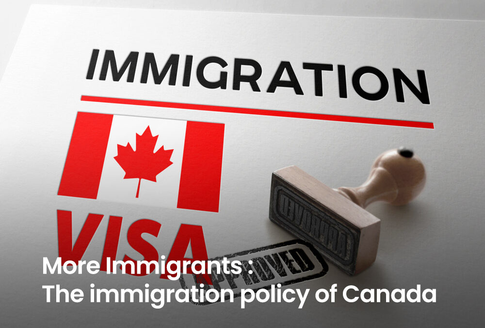 More Immigrants : The immigration policy of Canada