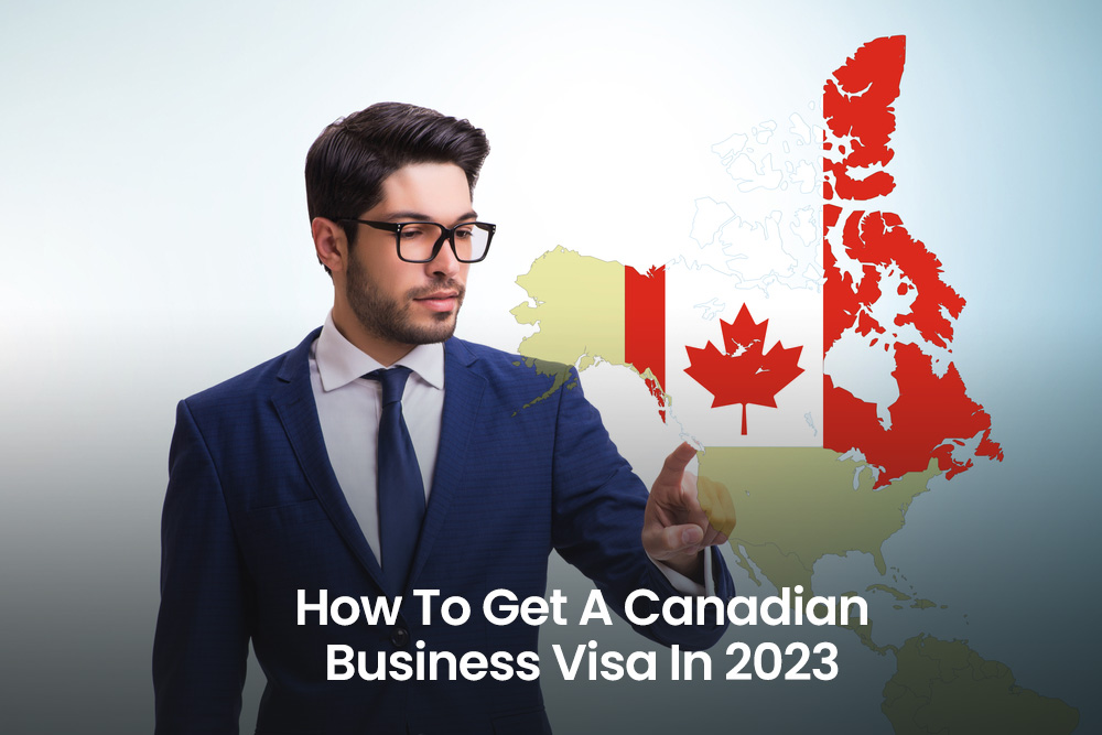 How To Get A Canadian Business Visa In 2023